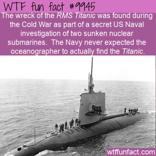 uss scorpion ssn 589 - Wtf fun fact The wreck of the Rms Titanic was found during the Cold War as part of a secret Us Naval investigation of two sunken nuclear submarines. The Navy never expected the oceanographer to actually find the Titanic. wtffunfact.