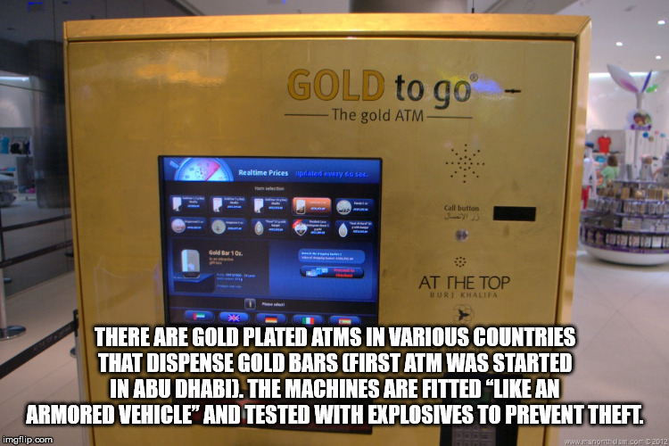 software - Gold to go The gold Atm Realtime Prices plated every sec. Call button Gold Bar 102 At The Top Burj Khalifa There Are Gold Plated Atms In Various Countries That D Spense Gold Bars First Atm Was Started In Abu Dhabd. The Machines Are Fitted