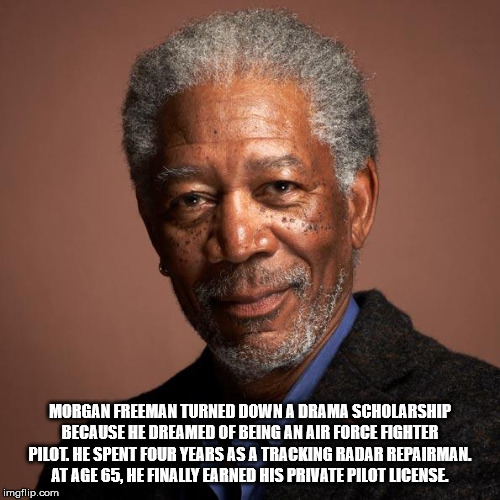 morgan freeman - Morgan Freeman Turned Down A Drama Scholarship Because He Dreamed Of Being An Air Force Fighter Pilot. He Spent Four Years As A Tracking Radar Repairman At Age 65, He Finally Earned His Private Pilot License imgflip.com