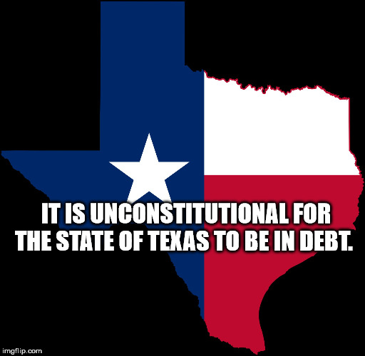 It Is Unconstitutional For The State Of Texas To Be In Debt. imgflip.com