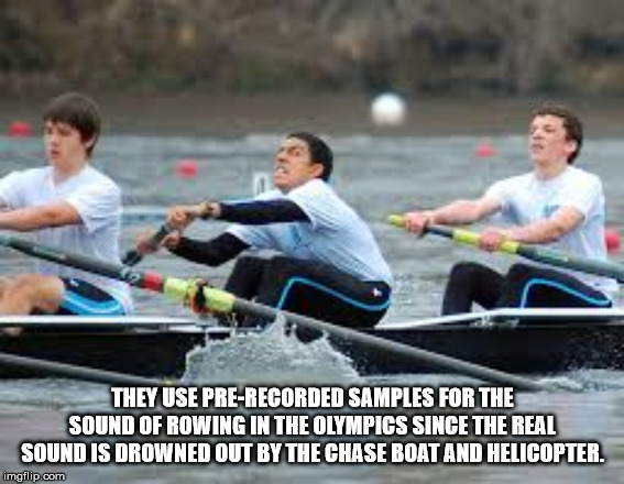 rowing funny - They Use PreRecorded Samples For The Sound Of Rowing In The Olympics Since The Real Sound Is Drowned Out By The Chase Boat And Helicopter. imgflip.com