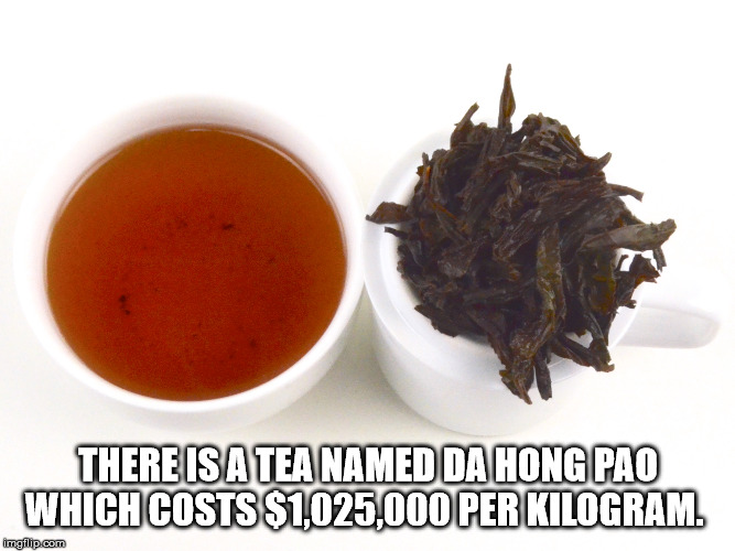 da hong pao tea - There Is A Tea Named Da Hong Pao Which Costs $1,025,000 Per Kilogram. imgflip.com