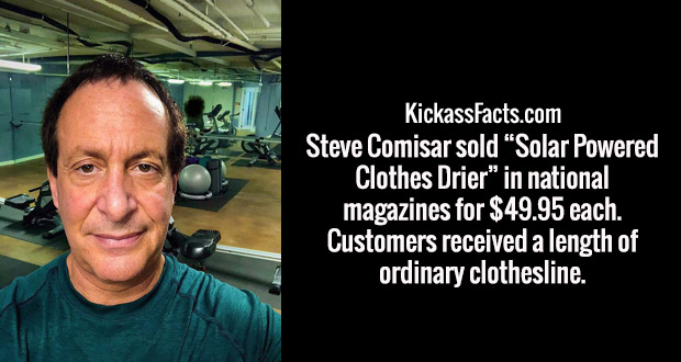 ستيف كوميسار - KickassFacts.com Steve Comisar sold "Solar Powered Clothes Drier" in national magazines for $49.95 each. Customers received a length of ordinary clothesline.