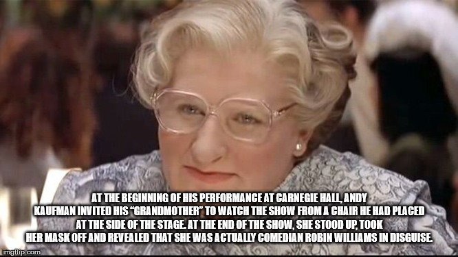 ms doubtfire - At The Beginning Of His Performance At Carnegie Hall, Andy Kaufman Invited His "Grandmother" To Watch The Show From A Chair He Had Placed At The Side Of The Stage At The End Of The Show, She Stood Up, Took Ther Maskofe And Revealed That She