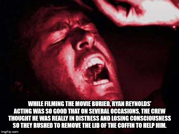 parade - While Filming The Movie Buried, Ryan Reynolds Acting Was So Good That On Several Occasions, The Crew Thought He Was Really In Distress And Losing Consciousness So They Rushed To Remove The Lid Of The Coffin To Help Him. imgflip.com