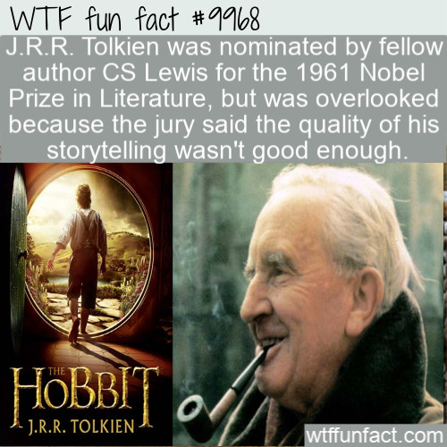 wtf fun facts history - Wtf fun fact J.R.R. Tolkien was nominated by fellow author Cs Lewis for the 1961 Nobel Prize in Literature, but was overlooked because the jury said the quality of his storytelling wasn't good enough. Hobbit Doli O J. J.R.R. Tolkie