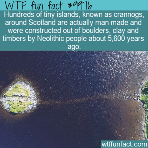 water resources - Hundreds of tiny islands, known as crannogs, around Scotland are actually man made and were constructed out of boulders, clay and timbers by Neolithic people about 5,600 years ago