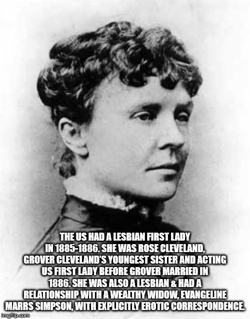 rose cleveland - The Us Had A Lesbian First Lady In 18851886. She Was Rose Cleveland, Grover Cleveland'S Youngest Sister And Acting Us First Lady Before Grover Married In 1886. She Was Also A Lesbian & Had A Relationship With A Wealthy Widow, Evangeline M