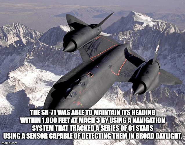 spy plane sr 71 - The Sr71 Was Able To Maintain Its Heading Within 1,000 Feet At Mach 3 By Using A Navigation System That Tracked A Series Of 61 Stars Using A Sensor Capable Of Detecting Them In Broad Daylight imgflip.com