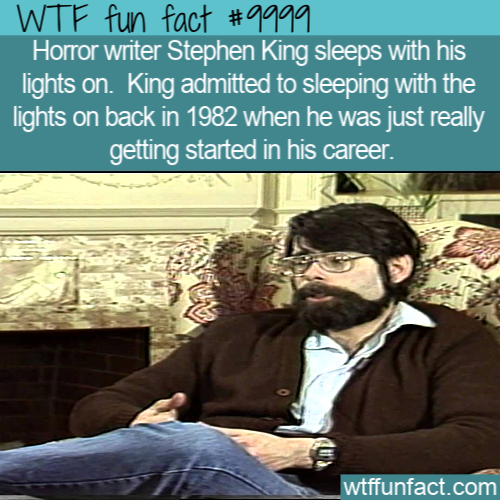 stephen king sleep with the lights - Wtf fun fact Horror writer Stephen King sleeps with his lights on. King admitted to sleeping with the lights on back in 1982 when he was just really getting started in his career. wtffunfact.com