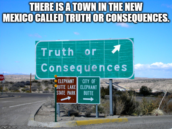 truth or consequences - There Is A Town In The New Mexico Called Truth Or Consequences. Truth or Consequences Elephant Butte Lake State Park City Of Elephant Butte imgflip.com