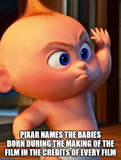 do we want - Pixar Names The Babies Born During The Making Of The Film In The Credits Of Every Film imgflip.com