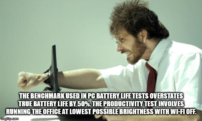 angry at computer - The Benchmark Used In Pc Battery Life Tests Overstates True Battery Life By 50%. The Productivity Test Involves Running The Office At Lowest Possible Brightness With WiFi Off imgflip.com