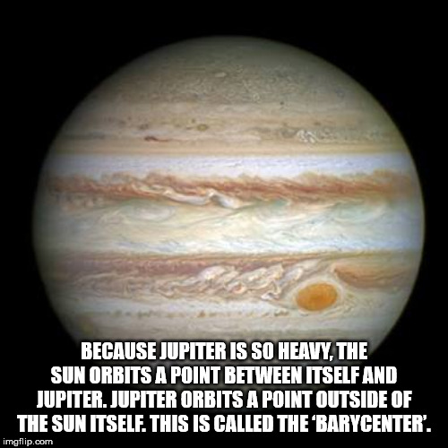 jupiter and saturn - Because Jupiter Is So Heavy, The Sun Orbits A Point Between Itself And Jupiter. Jupiter Orbits A Point Outside Of The Sun Itself. This Is Called The Barycenter'. imgflip.com
