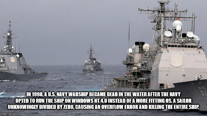 guided missile destroyer - In 1998.A U.S. Navy Warship Became Dead In The Water After The Navy Opted To Run The Ship On Windows Nt 4.0 Instead Of A More Fitting Os. A Sailor Unknowingly Divided By Zero, Causing An Overflow Error And Killing The Entire Shi