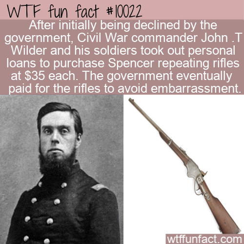 angle - Wtf fun fact After initially being declined by the government, Civil War commander John .T Wilder and his soldiers took out personal loans to purchase Spencer repeating rifles at $35 each. The government eventually paid for the rifles to avoid…