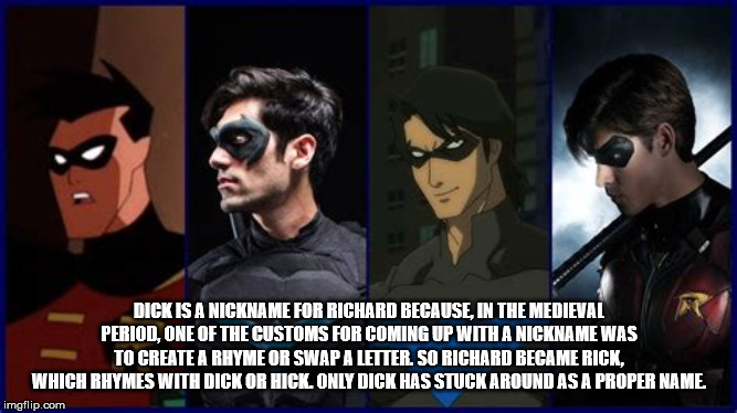 dick grayson robin - Dick Is A Nickname For Richard Because, In The Medieval Period. One Of The Customs For Coming Up With A Nickname Was To Create A Rhyme Or Swap A Letter. So Richard Became Rick, Which Rhymes With Dick Or Hick. Only Dick Has Stuck Aroun