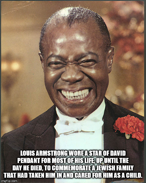 louis armstrong hello dolly - Louis Armstrong Wore A Star Of David Pendant For Most Of His Life, Up Until The Day He Died, To Commemorate A Jewish Family That Had Taken Him In And Cared For Him As A Child. imgflip.com