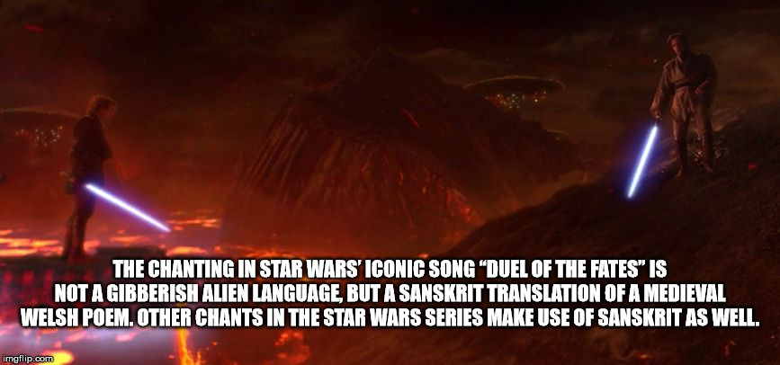 heat - The Chanting In Star Wars' Iconic Song Duel Of The Fates" Is Not A Gibberish Alien Language But A Sanskrit Translation Of A Medieval Welsh Poem. Other Chants In The Star Wars Series Make Use Of Sanskrit As Well. imgflip.com