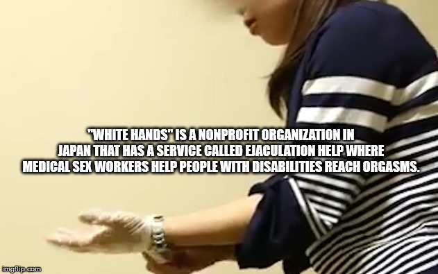 shoulder - "White Hands" Is A Nonprofit Organization In Japan That Has A Service Called Ejaculation Help Where Medical Sex Workers Help People With Disabilities Reach Orgasms. imgflip.com