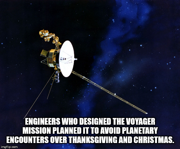 voyager 1 - Engineers Who Designed The Voyager Mission Planned It To Avoid Planetary Encounters Over Thanksgiving And Christmas. imgflip.com