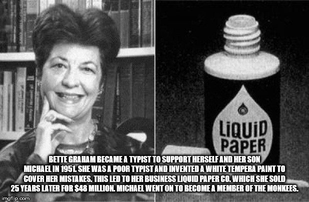 bette nesmith graham liquid paper - Liquid Paper Bette Graham Became A Typist To Support Herself And Her Son Michaelin 1951 She Was A Poor Typist And Invented A White Tempera Paint To Cover Her Mistakes. This Led To Her Business Liquid Paper Co Which She 