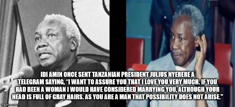photo caption - Idi Amin Once Sent Tanzanian President Julius Nyerere A Telegram Saying, "I Want To Assure You That I Love You Very Much. If You Had Been A Woman I Would Have Considered Marrying You, Although Your Head Is Full Of Gray Hairs. As You Are A 