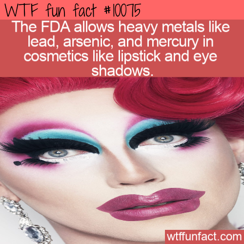 lip - Wtf fun fact The Fda allows heavy metals lead, arsenic, and mercury in cosmetics lipstick and eye shadows. wtffunfact.com