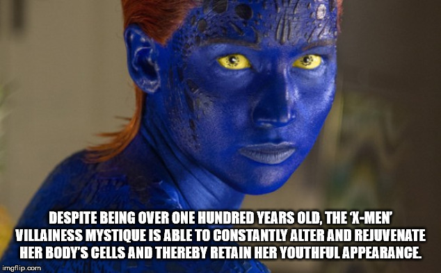 human - Despite Being Over One Hundred Years Old, The XMen' Villainess Mystique Is Able To Constantly Alter And Rejuvenate Her Body'S Cells And Thereby Retain Her Youthful Appearance imgflip.com