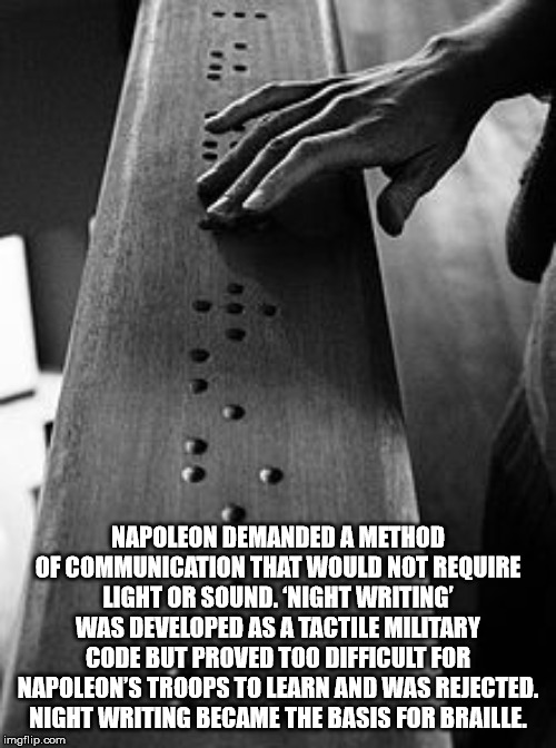 louis braille - Napoleon Demanded A Method Of Communication That Would Not Require Light Or Sound. Night Writing Was Developed As A Tactile Military Code But Proved Too Difficult For Napoleon'S Troops To Learn And Was Rejected. Night Writing Became The Ba
