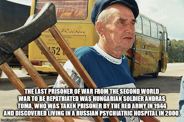 The Last Prisoner Of War From The Second World War To Be Repatriated Was Hungarian Soldier Andras Toma, Who Was Taken Prisoner By The Red Army In 1944 And Discovered Living In A Russian Psychiatric Hospitalin 2000. imgflip.com