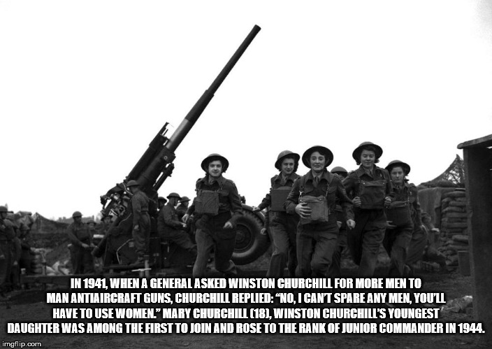 In 1941, When A General Asked Winston Churchill For More Men To Manantiaircraft Guns, Churchill Replied "No, I Cant Spare Any Men, You'Ll Have To Use Women." Mary Churchill 181, Winston Churchill'S Youngest Daughter Was Among The First To Join And Rose To