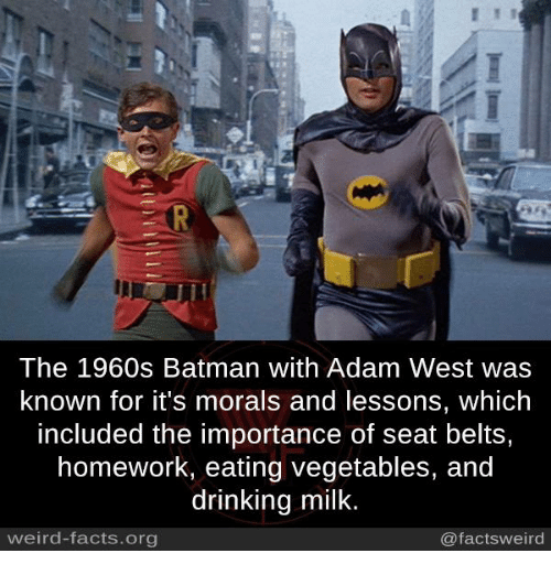 batman 1966 movie - 10111 The 1960s Batman with Adam West was known for it's morals and lessons, which included the importance of seat belts, homework, eating vegetables, and drinking milk. weirdfacts.org