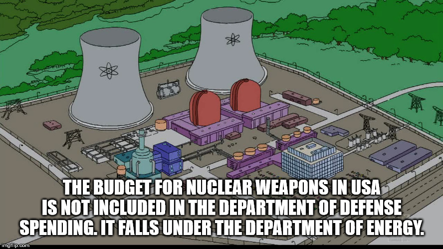 springfield nuclear power plant - Os . The Budget For Nuclear Weapons In Usa Is Not Included In The Department Of Defense Spending. It Falls Under The Department Of Energy. imgflip.com