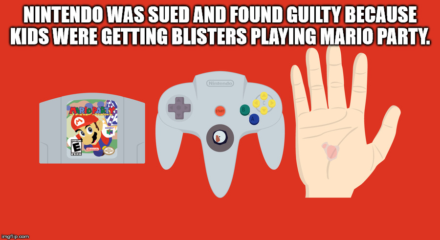kids today will never know 90s - Nintendo Was Sued And Found Guilty Because Kids Were Getting Blisters Playing Mario Party. Nintendo Biror M imgflip.com
