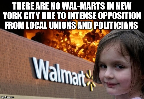 disaster girl - There Are No WalMarts In New York City Due To Intense Opposition From Local Unions And Politicians Walmart imgflip.com