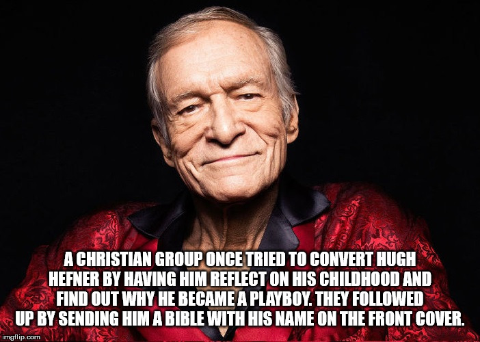 photo caption - Achristian Group Once Tried To Convert Hugh Hefner By Having Him Reflect On His Childhood And Wafind Out Why He Became A Playboy. They ed Up By Sending Himabible With His Name On The Front Cover. imgflip.com
