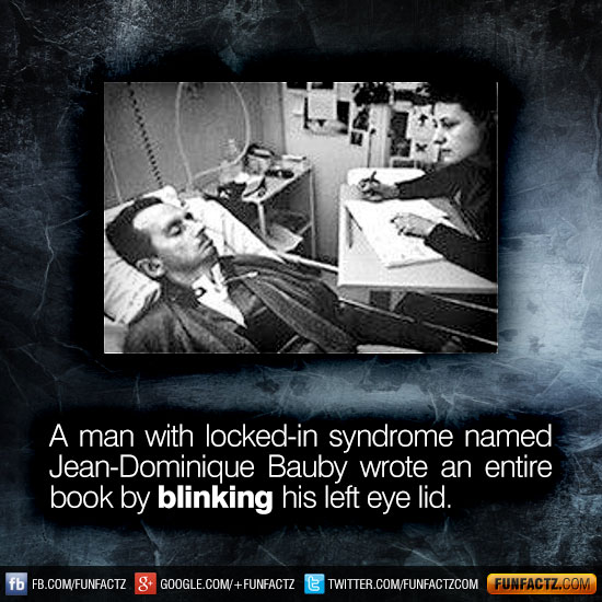 A man with lockedin syndrome named JeanDominique Bauby wrote an entire book by blinking his left eye lid. fb Fb.ComFunfactz 8 Google.ComFunfactz E Twitter.ComFunfactzcom Funfactz.Com