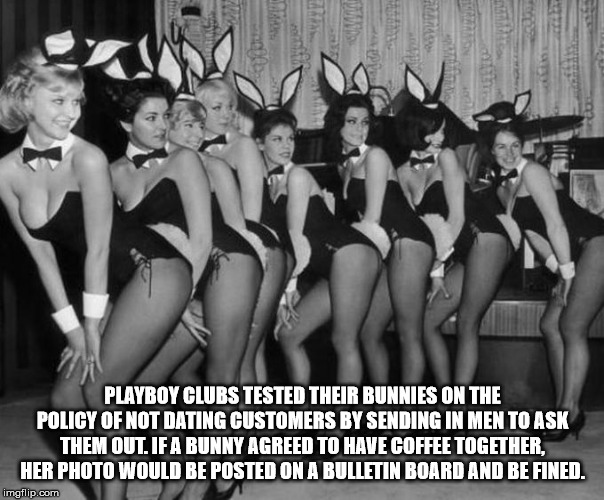 playboy bunny club - Playboy Clubs Tested Their Bunnies On The Policy Of Not Dating Customers By Sending In Men To Ask Them Out. If A Bunny Agreed To Have Coffee Together. Her Photo Would Be Posted On A Bulletin Board And Be Fined. imgflip.com