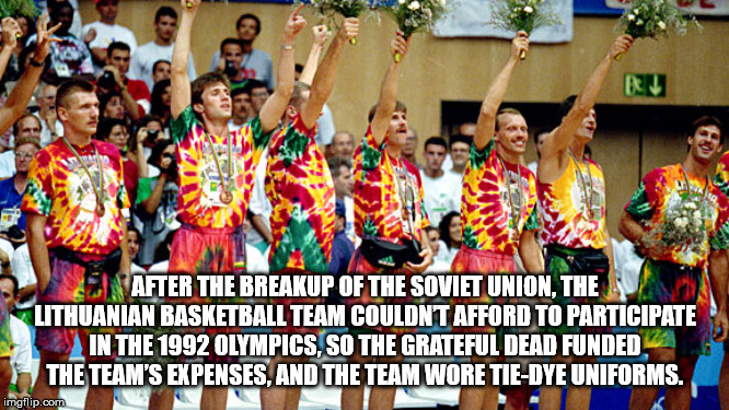 lithuanian basketball grateful dead - Vafter The Breakup Of The Soviet Union. The Lithuanian Basketball Team Couldnt Afford To Participate In The 1992 Olympics, So The Grateful Dead Funded The Team'S Expenses. And The Team Wore TieDye Uniforms. imgflip.co