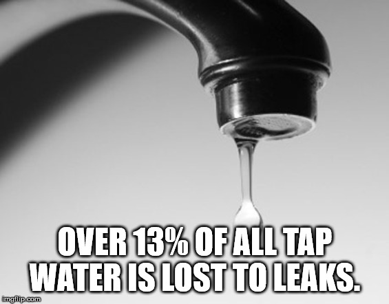 water - Over 13%Of All Tap Water Is Lost To Leaks. imgflip.com