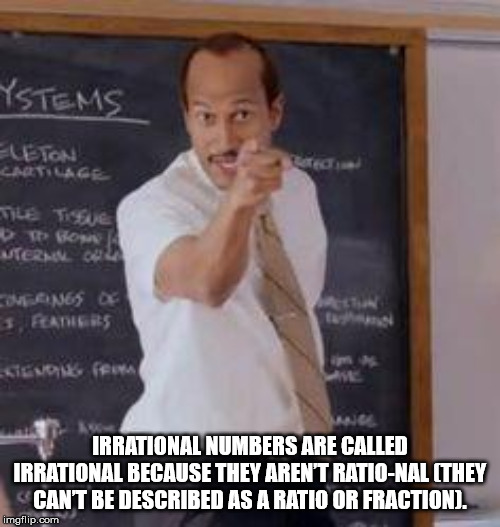 key and peele balakay - Ystems Eleton Cotilage Ste Le Tiene Mtermu Loveangs & Featers See Som Irrational Numbers Are Called Irrational Because They Aren'T RatioNal They Cant Be Described As A Ratio Or Fraction. imgflip.com