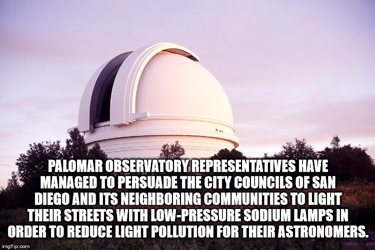 sky - Palomar Observatory Representatives Have Managed To Persuade The City Councils Of San Diego And Its Neighboring Communities To Light Their Streets With LowPressure Sodium Lamps In Order To Reduce Light Pollution For Their Astronomers. imgflip.com