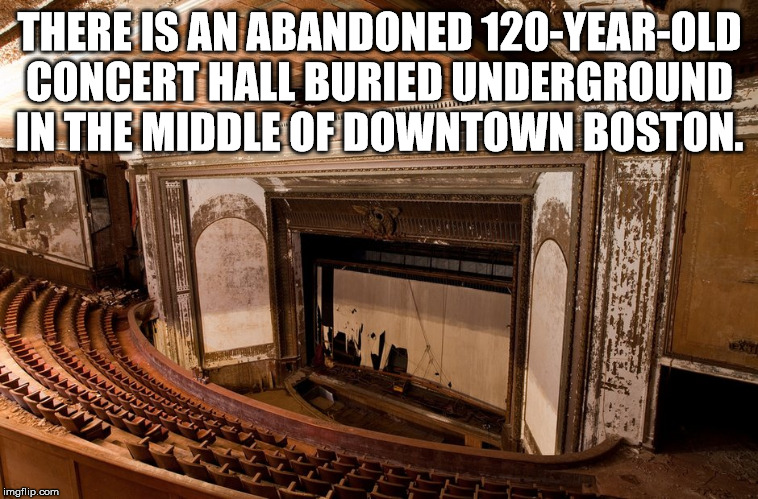 There Is An Abandoned 120YearOld Concert Hall Buried Underground In The Middle Of Downtown Boston. Idwin imgflip.com