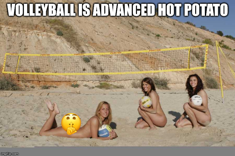 show tv - Volleyball Is Advanced Hot Potato imgflip.com