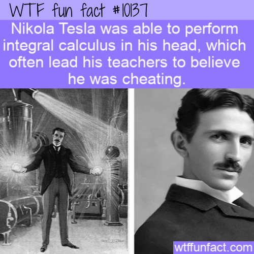 album cover - Wtf fun fact Nikola Tesla was able to perform integral calculus in his head, which often lead his teachers to believe he was cheating. wtffunfact.com