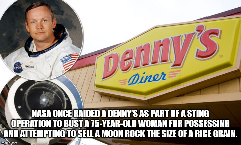 neil armstrong on the moon - Dennys Mwong EDiners Nasa Once Raided A Denny'S As Part Of A Sting Operation To Bust A 75YearOld Woman For Possessing And Attempting To Sell A Moon Rock The Size Of A Rice Grain. imgflip.com