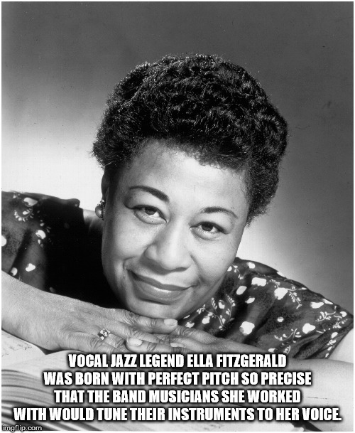 Ella Fitzgerald - Vocal Jazz Legend Ella Fitzgerald Was Born With Perfect Pitch So Precise That The Band Musicians She Worked With Would Tune Their Instruments To Her Voice imgflip.com