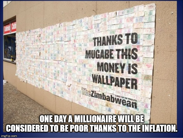 wall - Thanks To Mugabe This Money Is Wallpaper TheZimbabwean One Day A Millionaire Will Be Considered To Be Poor Thanks To The Inflation. imgflip.com