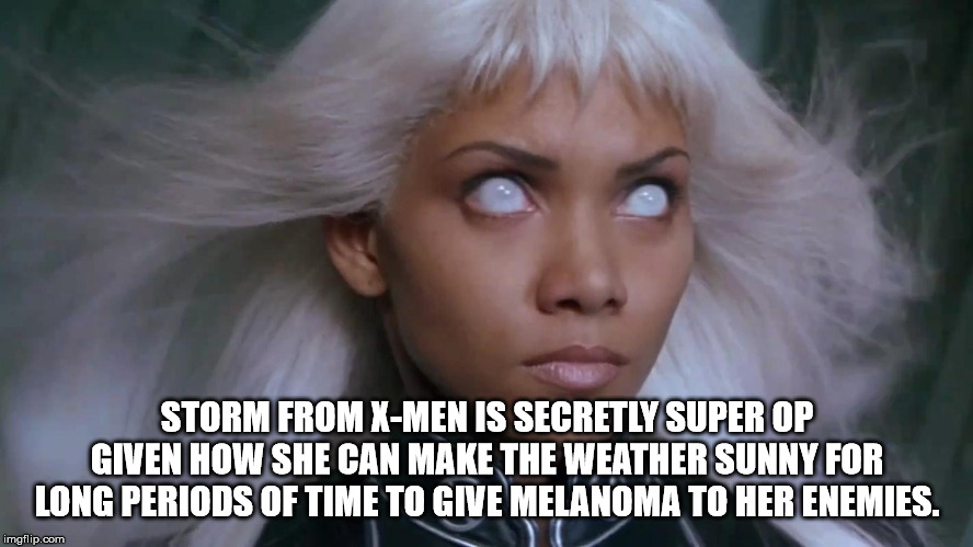 frank kaminsky - Storm From XMen Is Secretly Super Op Given How She Can Make The Weather Sunny For Long Periods Of Time To Give Melanoma To Her Enemies. imgflip.com